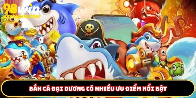 Ưu điểm của bắn cá đại dương