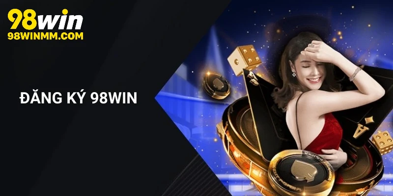 Yêu cầu khi đăng ký 98WIN mà người chơi cần biết