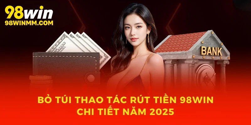 Hướng dẫn rút tiền 98WIN
