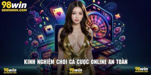 Kinh nghiệm chơi cá cược online an toàn
